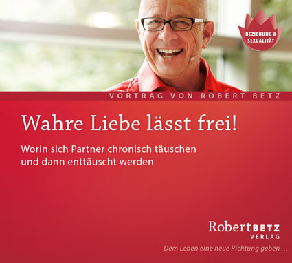 Robert Betz - Wahre Liebe lässt frei!