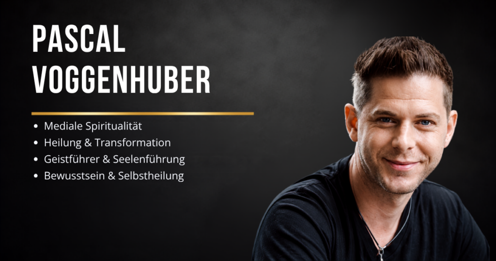 Pascal Voggenhuber – Medialität, Geistführer und Selbstheilung
